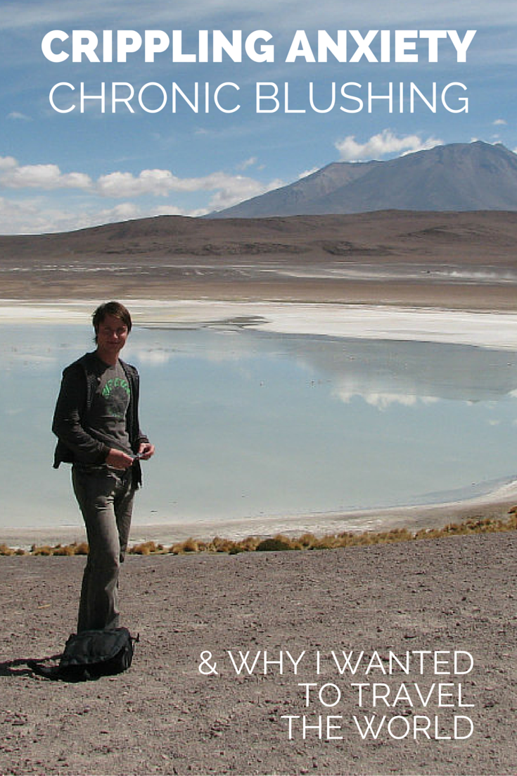 Crippling Anxiety, Chronic Blushing and Why I Wanted To Travel The World